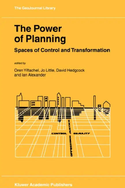 The Power of Planning: Spaces of Control and Transformation by Oren Yiftachel, Jo Little, David Hedgcock