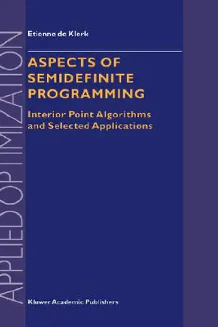 Aspects of Semidefinite Programming: Interior Point Algorithms and Selected Applications by E. de Klerk
