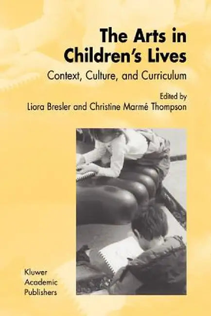 The Arts in Children's Lives: Context, Culture, and Curriculum by Liora Bresler
