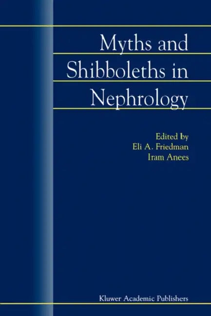 Myths and Shibboleths in Nephrology by E. a. Friedman, Iram Anees