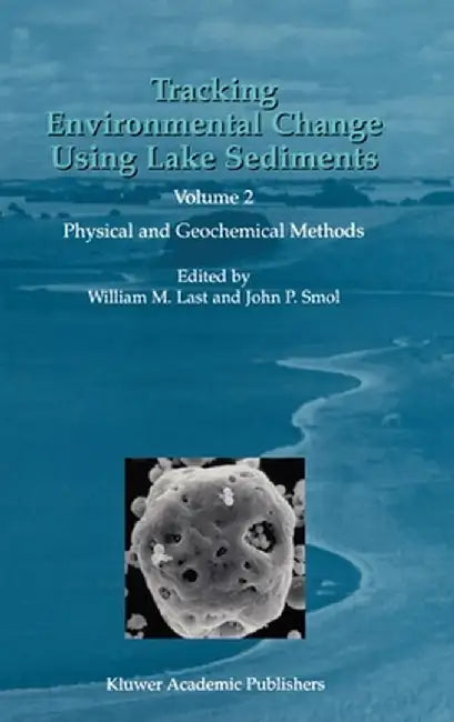 Tracking Environmental Change Using Lake Sediments: Volume 2: Physical and Geochemical Methods by William M. Last
