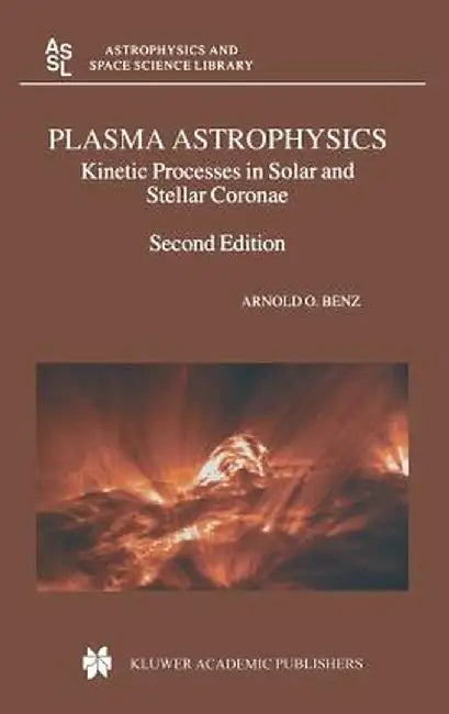 Plasma Astrophysics: Kinetic Processes in Solar and Stellar Coronae by Arnold O. Benz