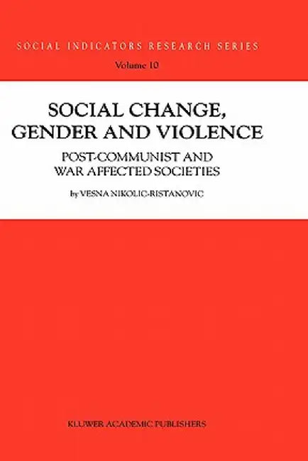 Social Change, Gender and Violence: Post-Communist and War Affected Societies by V. Nikolic-Ristanovic