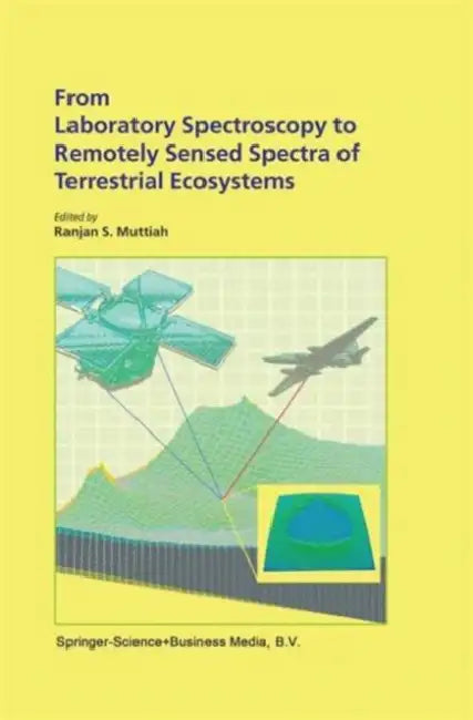 From Laboratory Spectroscopy to Remotely Sensed Spectra of Terrestrial Ecosystems by Ranjan S. Muttiah