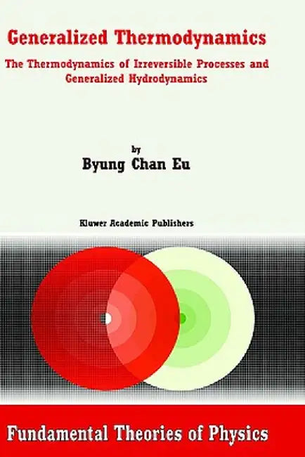 Generalized Thermodynamics: The Thermodynamics of Irreversible Processes and Generalized Hydrodynamics by Byung Chan Eu