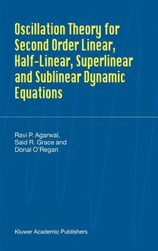 Oscillation Theory for Second Order Linear, Half-Linear, Superlinear and Sublinear Dynamic Equations by R. P. Agarwal