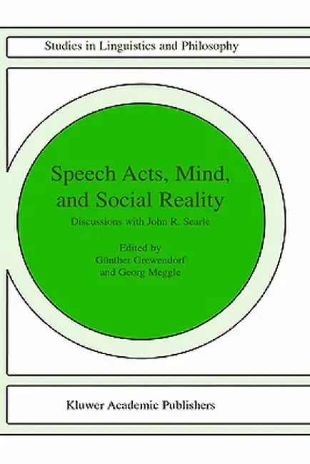 Speech Acts, Mind, and Social Reality: Discussions with John R. Searle by G. Grewendorf