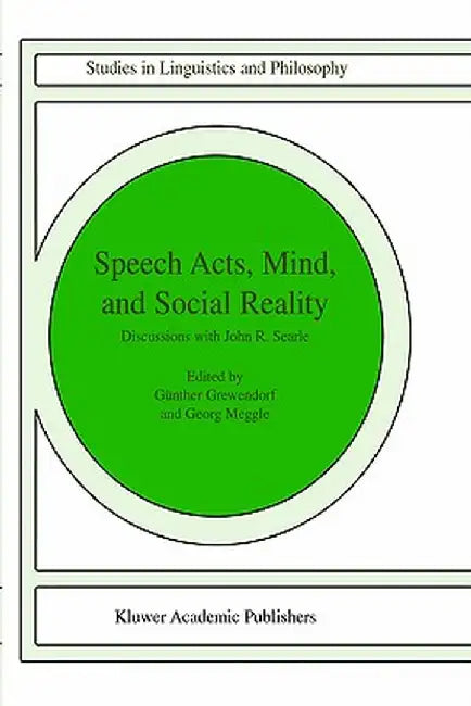 Speech Acts, Mind, and Social Reality: Discussions with John R. Searle by G. Grewendorf