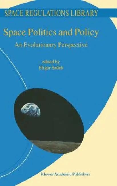 Space Politics and Policy: An Evolutionary Perspective by E. Sadeh