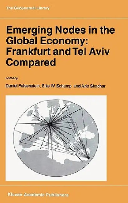 Emerging Nodes in the Global Economy: Frankfurt and Tel Aviv Compared by D. Felsenstein, E. W. Schamp, A. Shachar