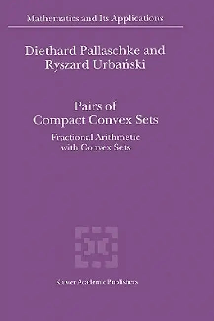 Pairs of Compact Convex Sets: Fractional Arithmetic with Convex Sets by Diethard Ernst Pallaschke