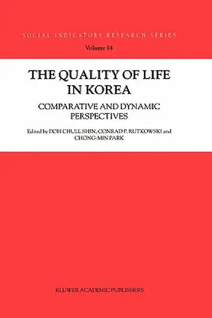 The Quality of Life in Korea: Comparative and Dynamic Perspectives by Doh Chull Shin