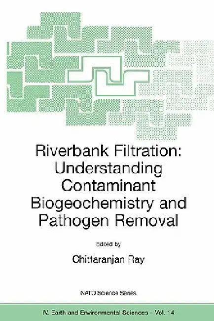 Riverbank Filtration: Understanding Contaminant Biogeochemistry and Pathogen Removal by C. Ray