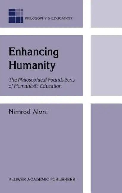 Enhancing Humanity: The Philosophical Foundations of Humanistic Education by N. Aloni