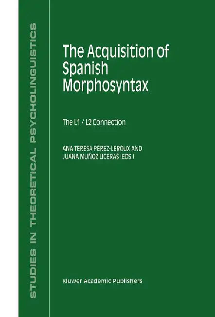 The Acquisition of Spanish Morphosyntax: The L1/L2 Connection by Ana Teresa Pérez-LeRoux