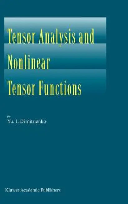 Tensor Analysis and Nonlinear Tensor Functions by Yuriy I. Dimitrienko