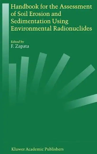 Handbook for the Assessment of Soil Erosion and Sedimentation Using Environmental Radionuclides by F. Zapata