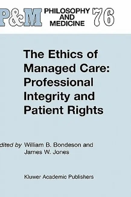 The Ethics of Managed Care: Professional Integrity and Patient Rights by W. B. Bondeson