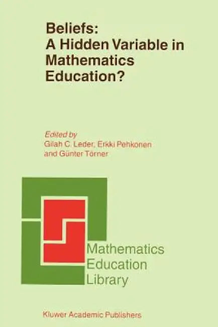 Beliefs: A Hidden Variable in Mathematics Education? by G. C. Leder