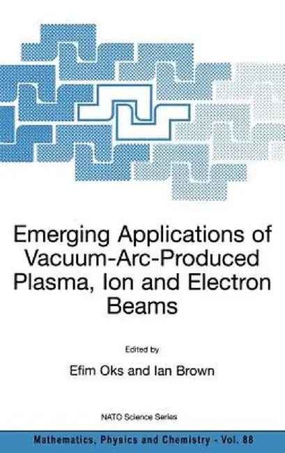 Emerging Applications of Vacuum-Arc-Produced Plasma, Ion and Electron Beams by Efim Oks