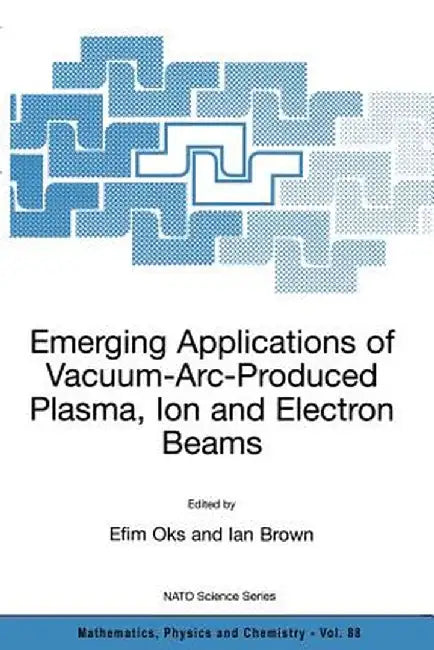 Emerging Applications of Vacuum-Arc-Produced Plasma, Ion and Electron Beams by Efim Oks