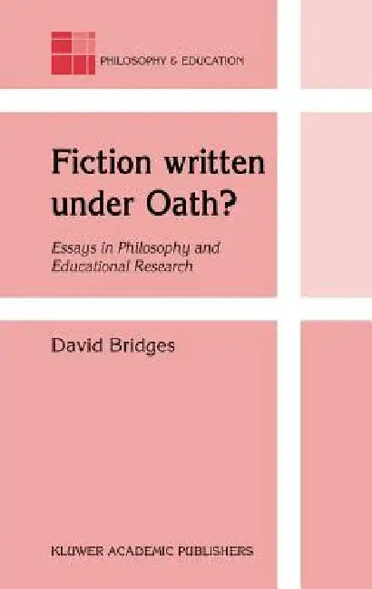 Fiction Written Under Oath?: Essays in Philosophy and Educational Research by David Bridges