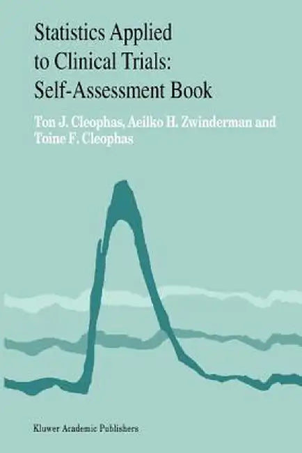 Statistics Applied to Clinical Trials: Self-Assessment Book by Ton J. Cleophas