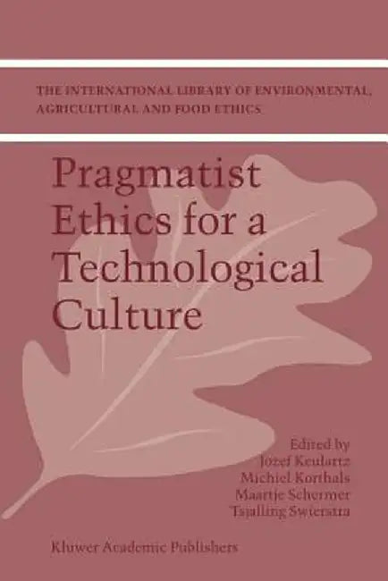 Pragmatist Ethics for a Technological Culture by F. W. Jozef Keulartz