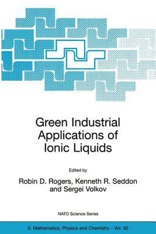 Green Industrial Applications of Ionic Liquids by Robin D. Rogers