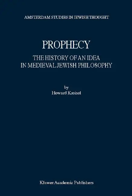 Prophecy: The History of an Idea in Medieval Jewish Philosophy by Howard Kreisel