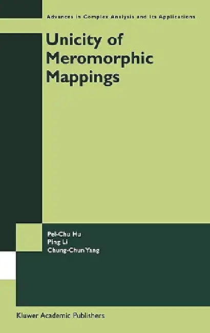 Unicity of Meromorphic Mappings by Pei-Chu Hu, Ping Li, Chung-Chun Yang