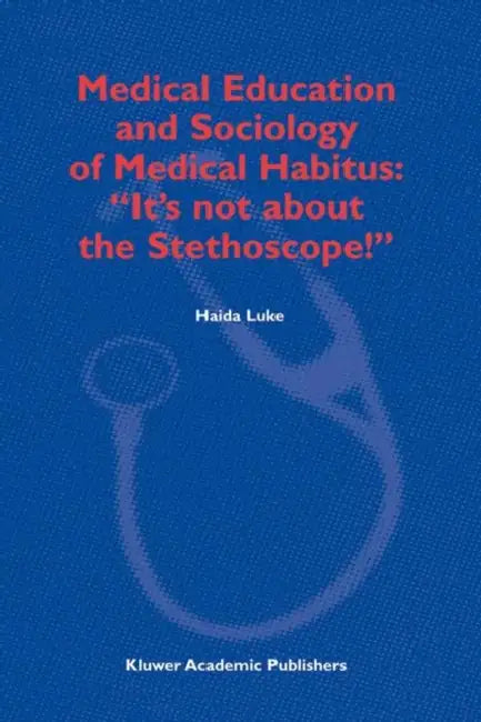 Medical Education and Sociology of Medical Habitus: "It's Not about the Stethoscope!" by H. Luke