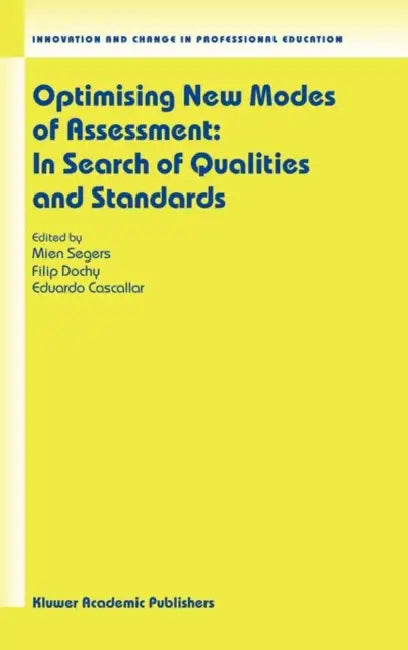 Optimising New Modes of Assessment: In Search of Qualities and Standards by Mien Segers, F. Dochy, E. Cascallar