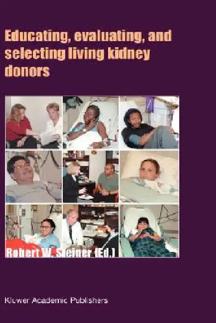 Educating, Evaluating, and Selecting Living Kidney Donors by Robert W. Steiner