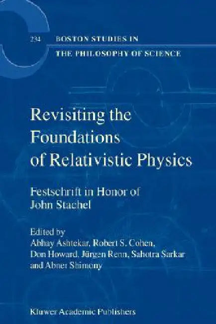 Revisiting the Foundations of Relativistic Physics: Festschrift in Honor of John Stachel by Abhay Ashtekar, Robert S. Cohen, Don Howard