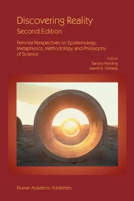 Discovering Reality: Feminist Perspectives on Epistemology, Metaphysics, Methodology, and Philosophy of Science by Sandra Harding