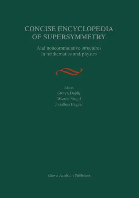 Concise Encyclopedia of Supersymmetry: And Noncommutative Structures in Mathematics and Physics by S. Duplij