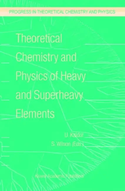 Theoretical Chemistry and Physics of Heavy and Superheavy Elements by U. Kaldor