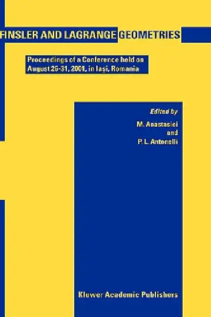 Finsler and Lagrange Geometries: Proceedings of a Conference Held on August 26-31, Iaşi, Romania by Mihai Anastasiei, P. L. Antonelli