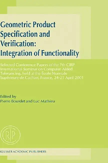 Geometric Product Specification and Verification: Integration of Functionality: Selected Conference Papers of the 7th Cirp International Seminar on Co by Pierre Bourdet, Luc Mathieu