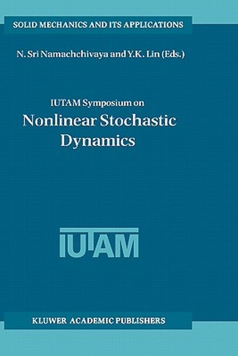 Iutam Symposium on Nonlinear Stochastic Dynamics: Proceedings of the Iutam Symposium Held in Monticello, Illinois, U.S.A., 26-30 August 2002 by N. Sri Namachchivaya