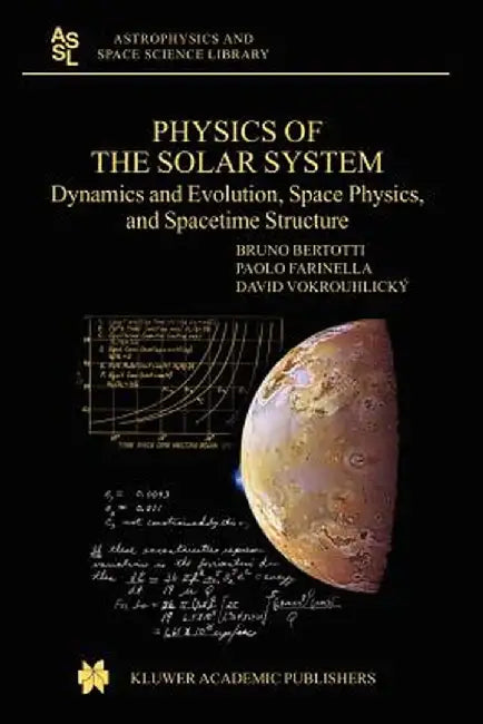 Physics of the Solar System: Dynamics and Evolution, Space Physics, and Spacetime Structure by B. Bertotti