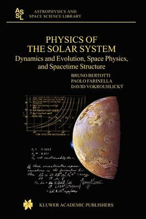 Physics of the Solar System: Dynamics and Evolution, Space Physics, and Spacetime Structure by B. Bertotti