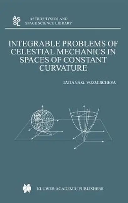 Integrable Problems of Celestial Mechanics in Spaces of Constant Curvature by T. G. Vozmischeva