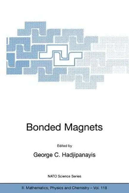 Bonded Magnets: Proceedings of the NATO Advanced Research Workshop on Science and Technology of Bonded Magnets Newark, U.S.A. 22-25 August 2002 by G. C. Hadjipanayis