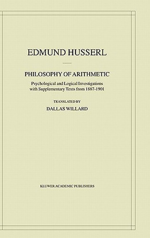 Philosophy of Arithmetic: Psychological and Logical Investigations with Supplementary Texts from 1887-1901 by Edmund Husserl