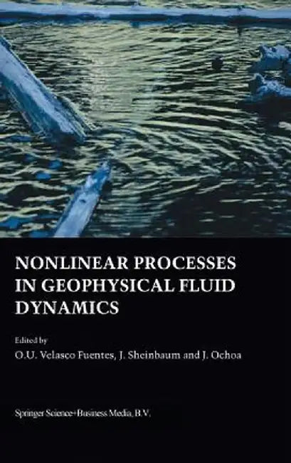 Nonlinear Processes in Geophysical Fluid Dynamics: A Tribute to the Scientific Work of Pedro Ripa by O. U. Velasco Fuentes