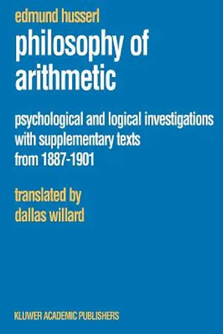 Philosophy of Arithmetic: Psychological and Logical Investigations with Supplementary Texts from 1887-1901 by Edmund Husserl