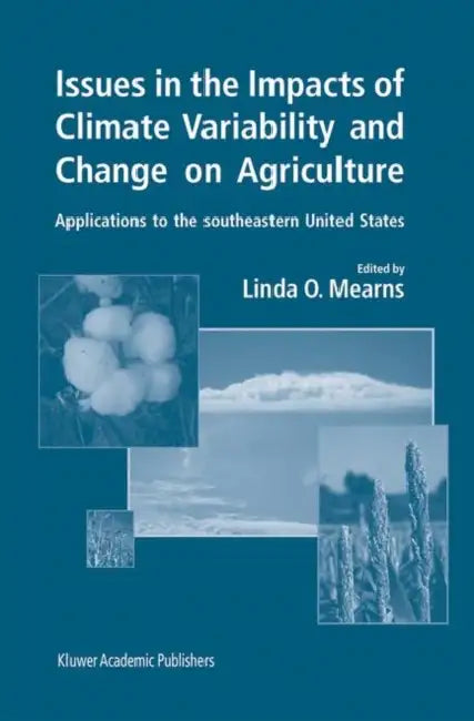 Issues in the Impacts of Climate Variability and Change on Agriculture: Applications to the Southeastern United States by Linda O. Mearns