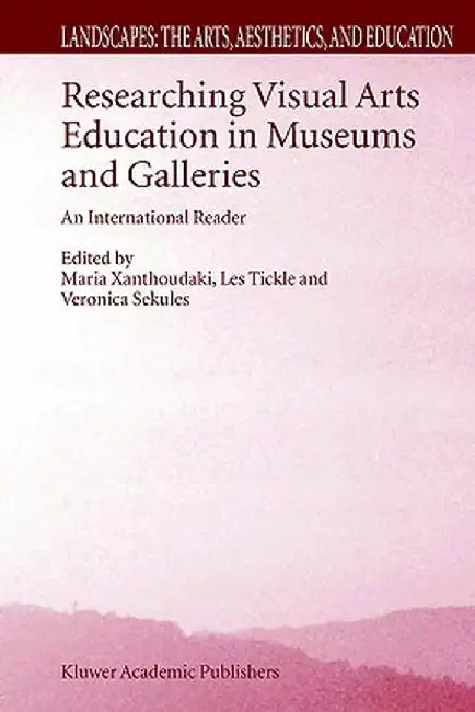Researching Visual Arts Education in Museums and Galleries: An International Reader by M. Xanthoudaki